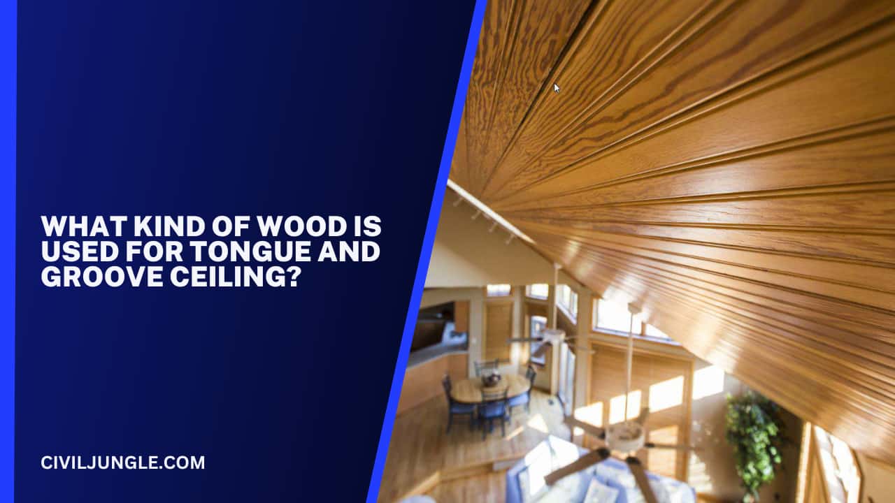 What Kind Of Wood Is Used For Tongue And Groove Ceiling?