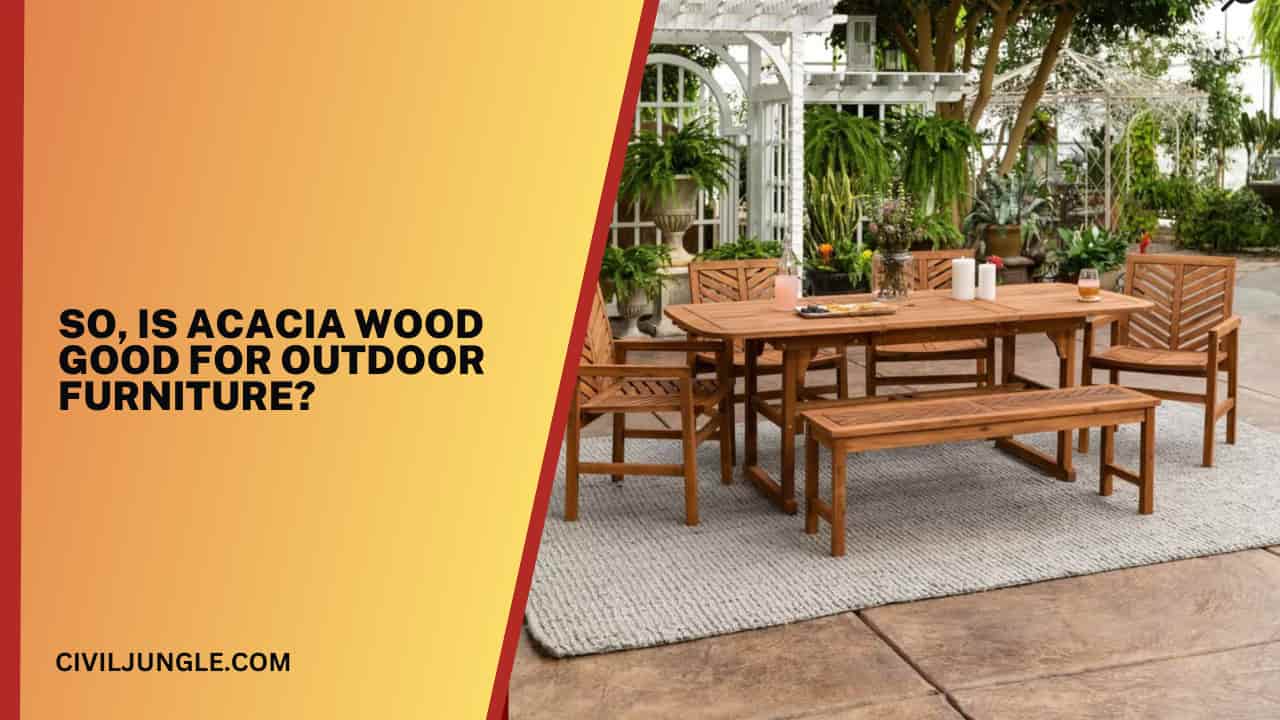 So, Is Acacia Wood Good For Outdoor Furniture?