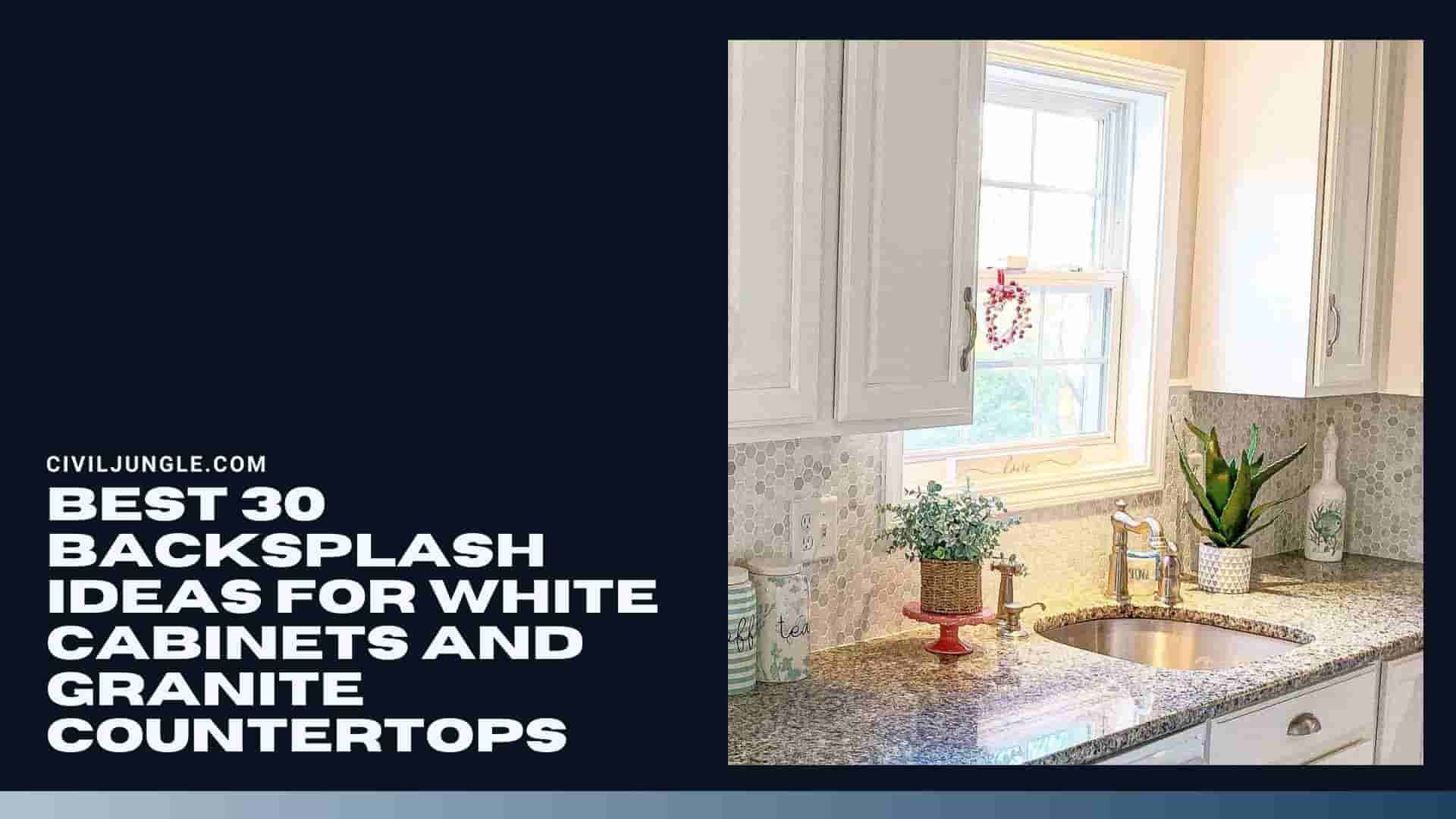 Best 30 Backsplash Ideas for White Cabinets and Granite Countertops